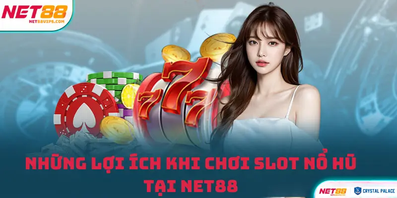 Những Lợi Ích Khi Chơi Slot Nổ Hũ Tại Net88