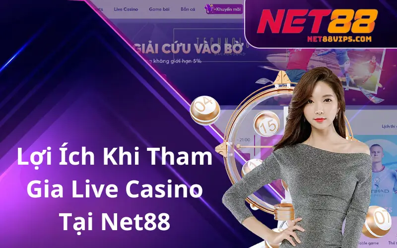 Lợi Ích Khi Tham Gia Live Casino Tại Net88