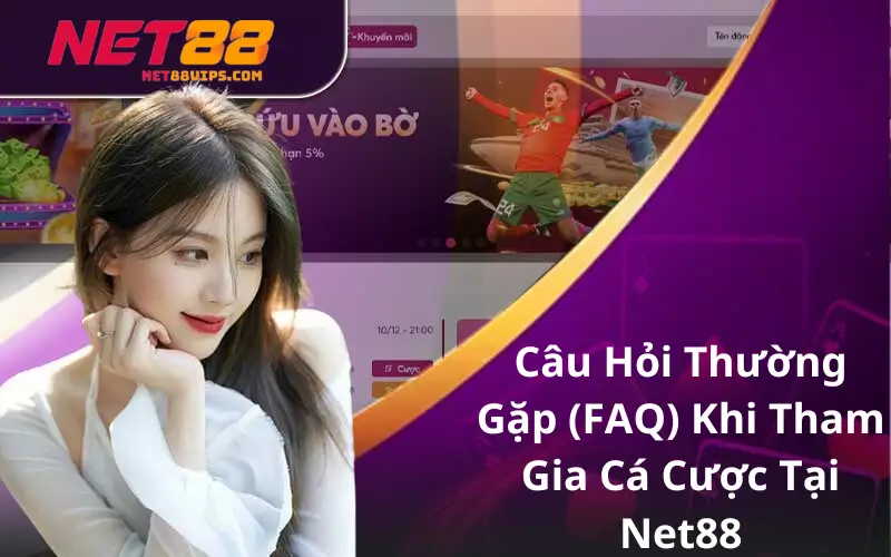 Câu Hỏi Thường Gặp (FAQ) Khi Tham Gia Cá Cược Tại Net88