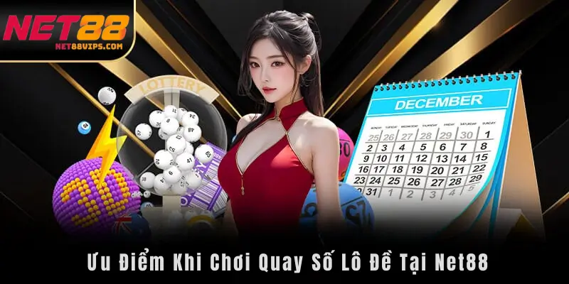 Ưu Điểm Khi Chơi Quay Số Lô Đề Tại Net88